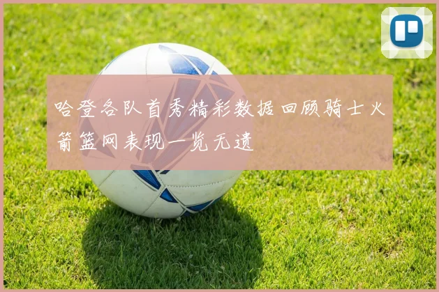 哈登各队首秀精彩数据回顾骑士火箭篮网表现一览无遗