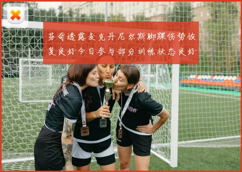 芬奇透露麦克丹尼尔斯脚踝伤势恢复良好今日参与部分训练状态良好