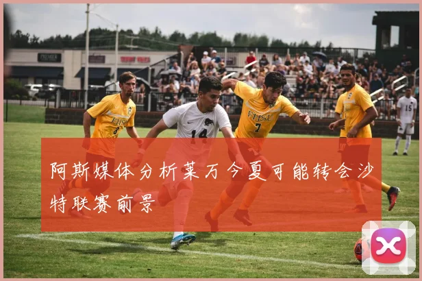 阿斯媒体分析莱万今夏可能转会沙特联赛前景