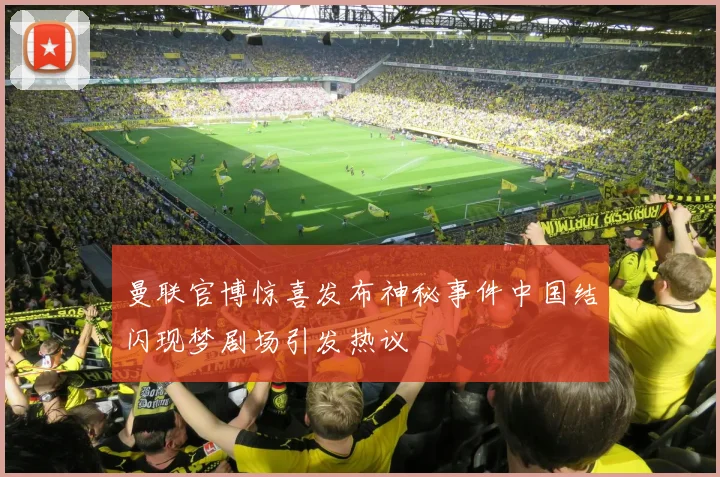 曼联官博惊喜发布神秘事件中国结闪现梦剧场引发热议