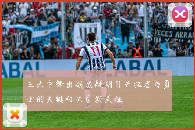 三大中锋出战成疑明日开拓者与勇士的关键对决引发关注